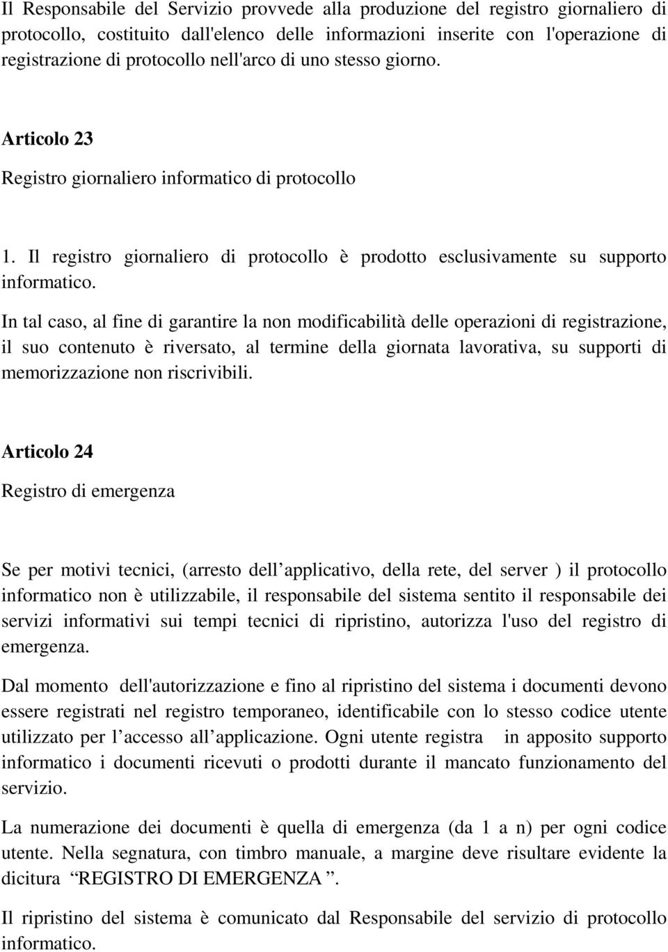 In tal caso, al fine di garantire la non modificabilità delle operazioni di registrazione, il suo contenuto è riversato, al termine della giornata lavorativa, su supporti di memorizzazione non