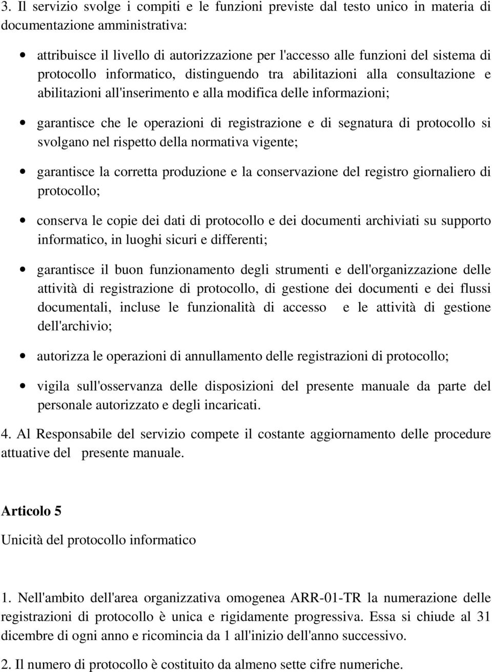 segnatura di protocollo si svolgano nel rispetto della normativa vigente; garantisce la corretta produzione e la conservazione del registro giornaliero di protocollo; conserva le copie dei dati di