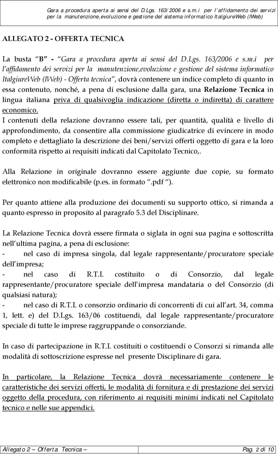 contenuto, nonché, a pena di esclusione dalla gara, una Relazione Tecnica in lingua italiana priva di qualsivoglia indicazione (diretta o indiretta) di carattere economico.