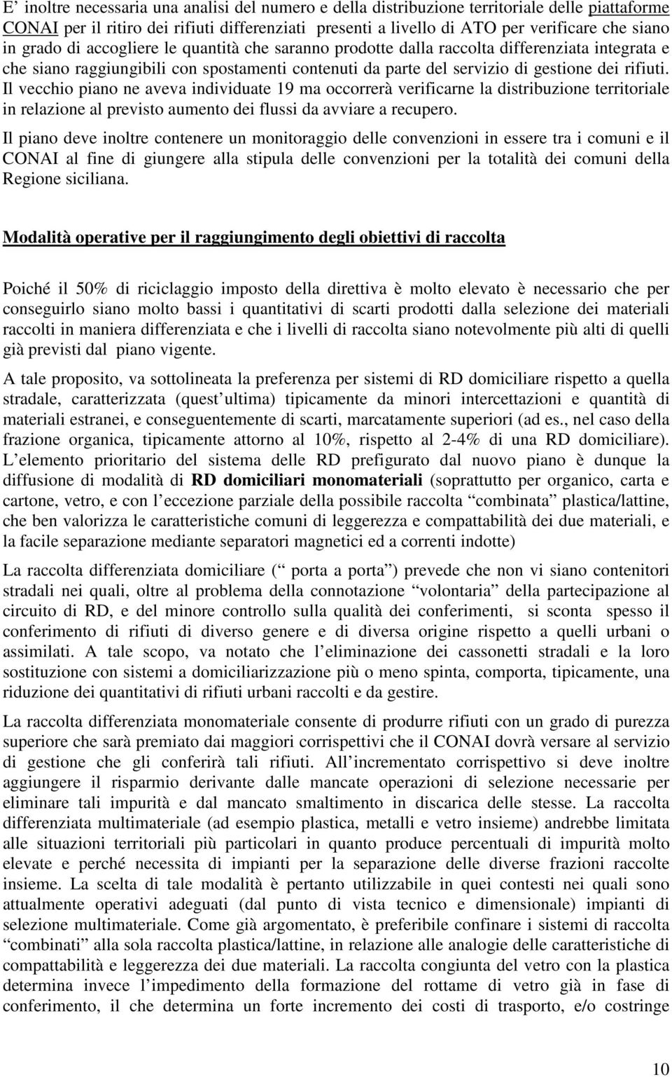 Il vecchio piano ne aveva individuate 19 ma occorrerà verificarne la distribuzione territoriale in relazione al previsto aumento dei flussi da avviare a recupero.