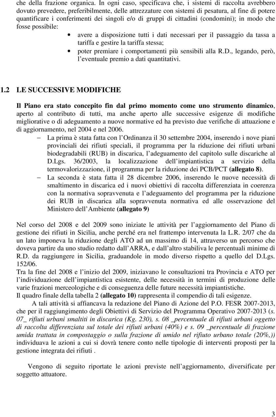 e/o di gruppi di cittadini (condomini); in modo che fosse possibile: avere a disposizione tutti i dati necessari per il passaggio da tassa a tariffa e gestire la tariffa stessa; poter premiare i