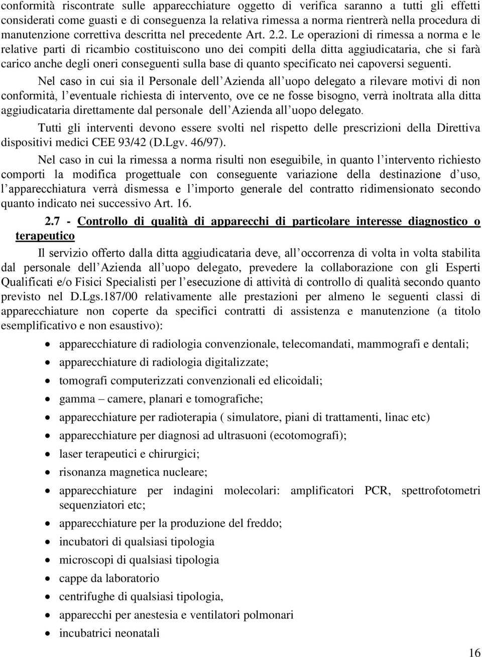 2. Le operazioni di rimessa a norma e le relative parti di ricambio costituiscono uno dei compiti della ditta aggiudicataria, che si farà carico anche degli oneri conseguenti sulla base di quanto