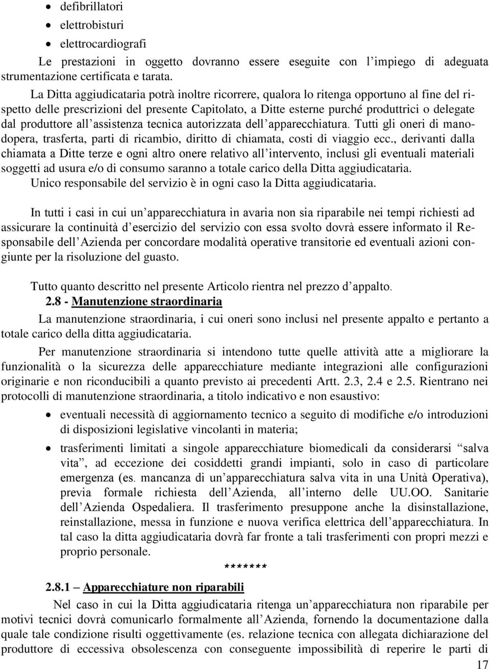 produttore all assistenza tecnica autorizzata dell apparecchiatura. Tutti gli oneri di manodopera, trasferta, parti di ricambio, diritto di chiamata, costi di viaggio ecc.