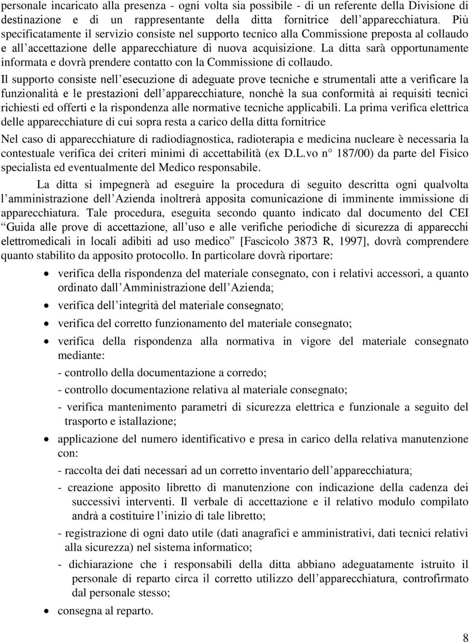 La ditta sarà opportunamente informata e dovrà prendere contatto con la Commissione di collaudo.