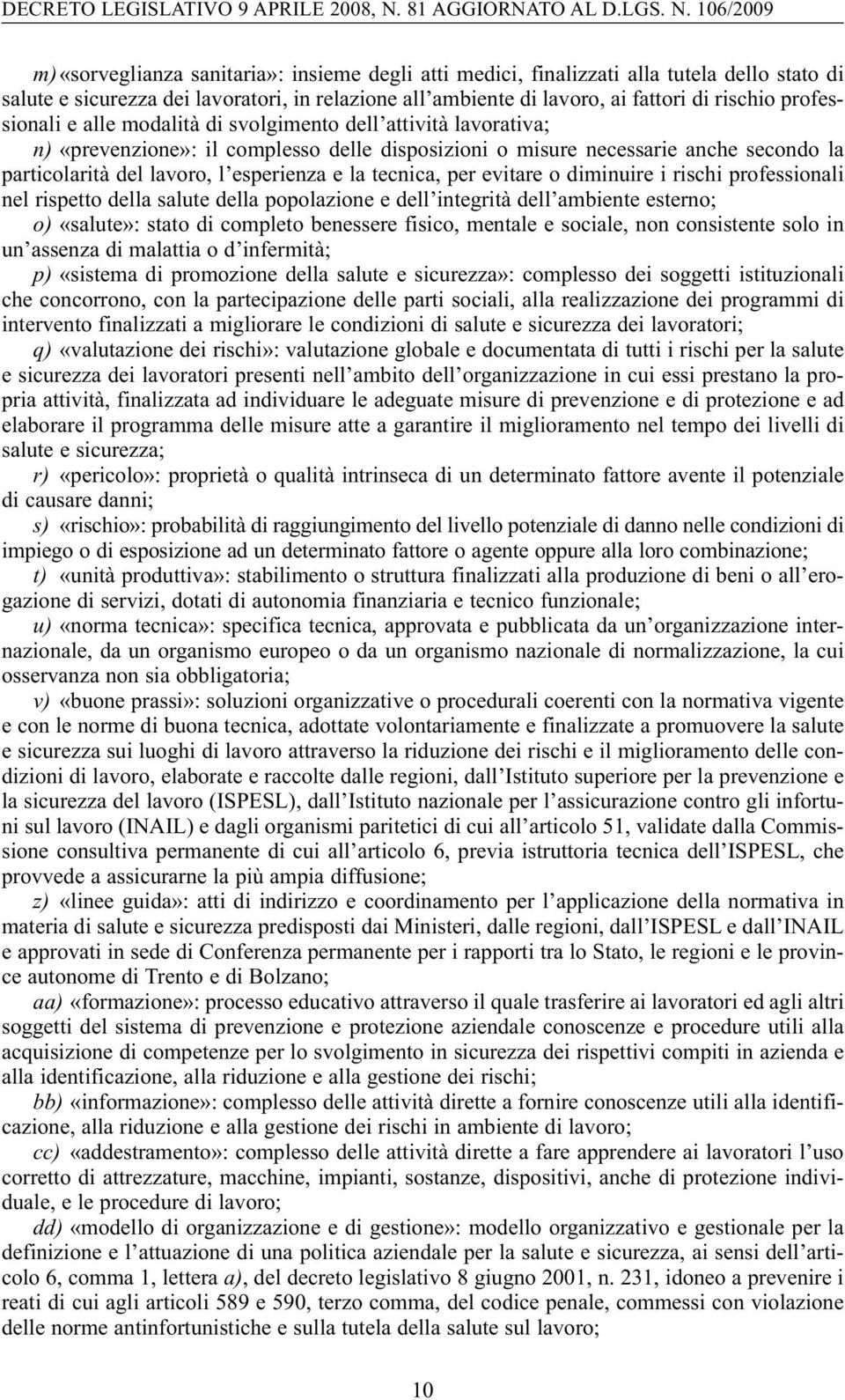 106/2009 m) «sorveglianza sanitaria»: insieme degli atti medici, finalizzati alla tutela dello stato di salute e sicurezza dei lavoratori, in relazione all ambiente di lavoro, ai fattori di rischio