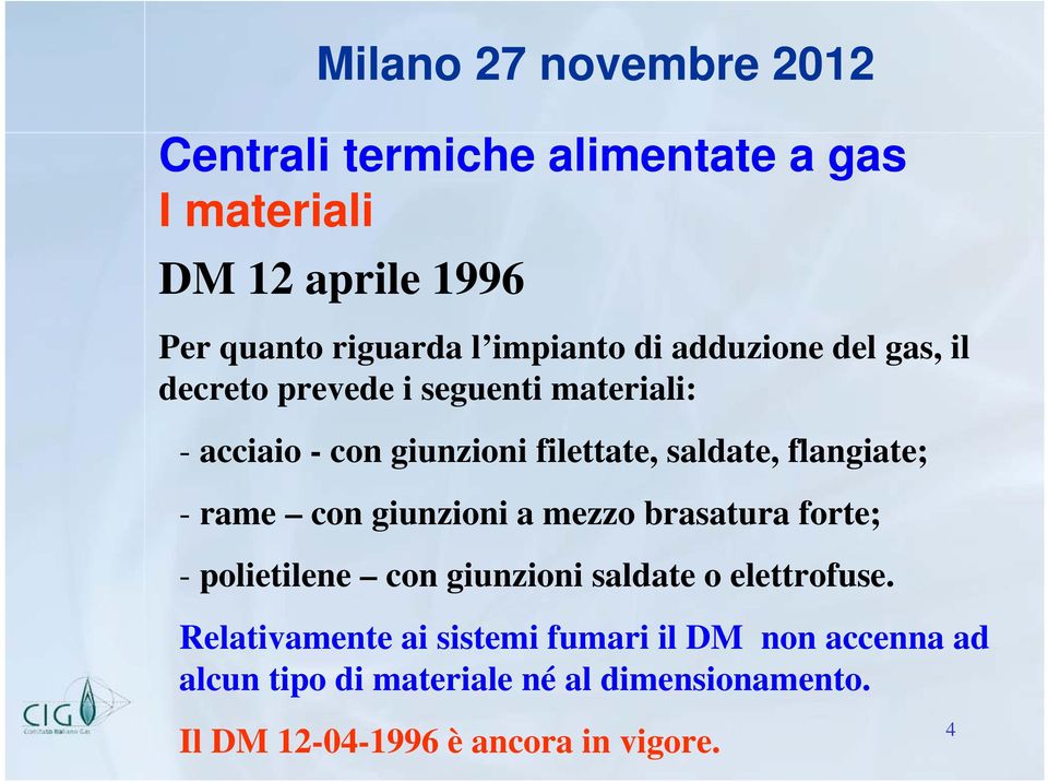 con giunzioni a mezzo brasatura forte; - polietilene con giunzioni saldate o elettrofuse.