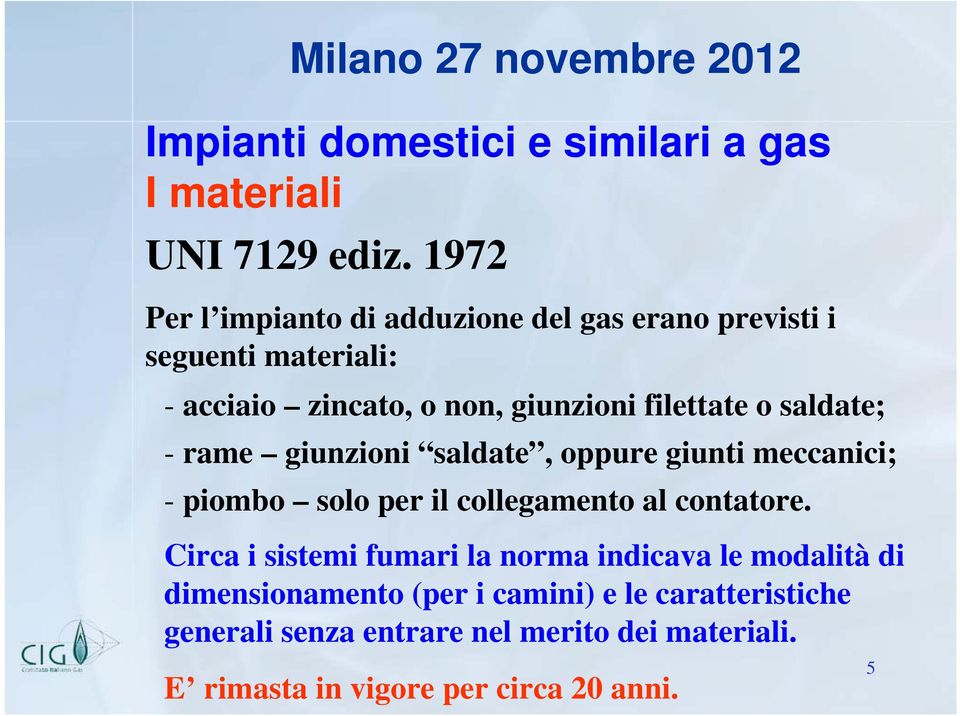 filettate o saldate; - rame giunzioni saldate, oppure giunti meccanici; - piombo solo per il collegamento al