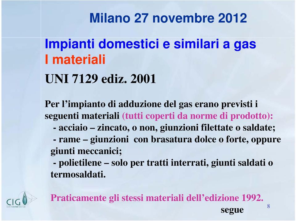 di prodotto): - acciaio zincato, o non, giunzioni filettate o saldate; - rame giunzioni con