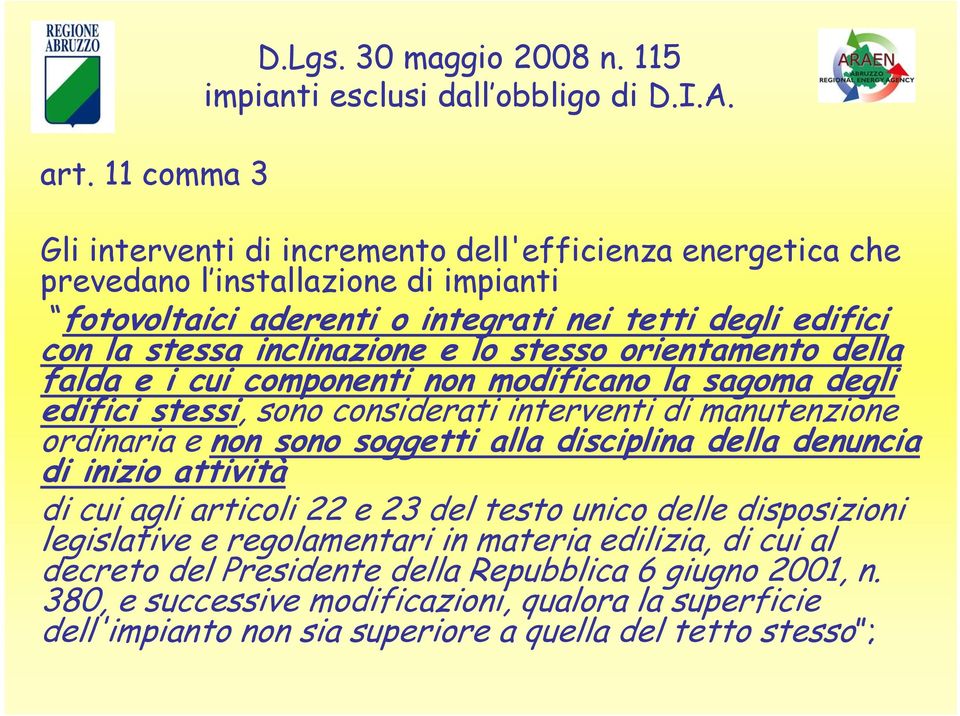 orientamento della falda e i cui componenti non modificano la sagoma degli edifici stessi, sono considerati interventi di manutenzione ordinaria e non sono soggetti alla disciplina della denuncia