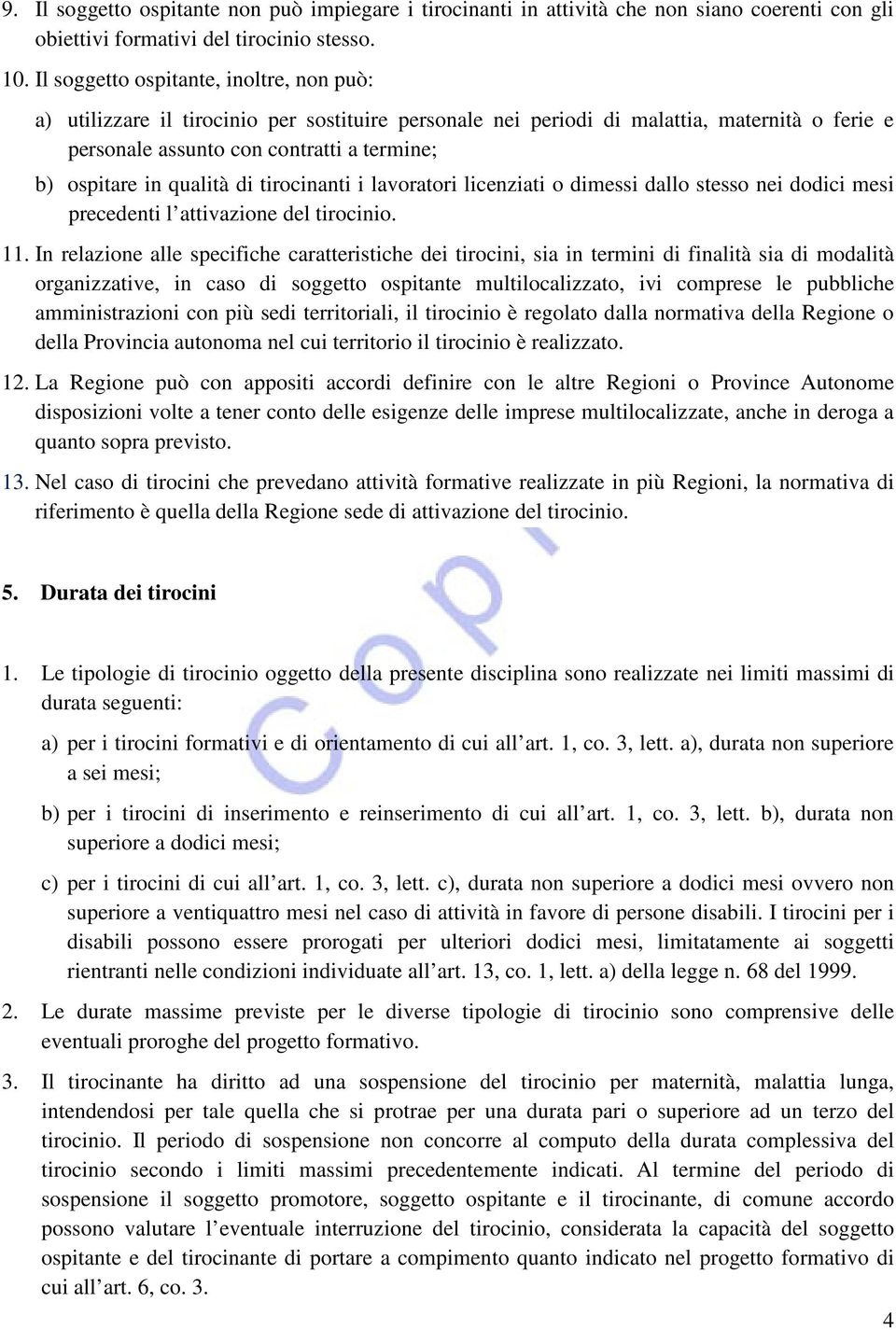 qualità di tirocinanti i lavoratori licenziati o dimessi dallo stesso nei dodici mesi precedenti l attivazione del tirocinio. 11.