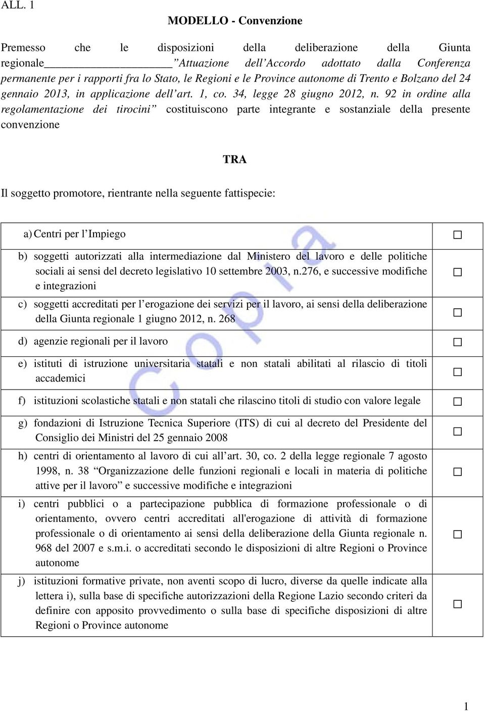 92 in ordine alla regolamentazione dei tirocini costituiscono parte integrante e sostanziale della presente convenzione TRA Il soggetto promotore, rientrante nella seguente fattispecie: a) Centri per