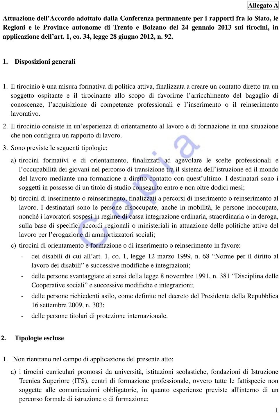 Il tirocinio è una misura formativa di politica attiva, finalizzata a creare un contatto diretto tra un soggetto ospitante e il tirocinante allo scopo di favorirne l arricchimento del bagaglio di