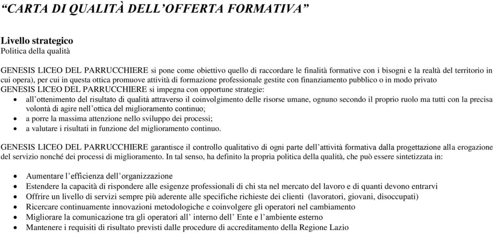 impegna con opportune strategie: all ottenimento del risultato di qualità attraverso il coinvolgimento delle risorse umane, ognuno secondo il proprio ruolo ma tutti con la precisa volontà di agire