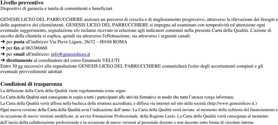 GENESIS LICEO DEL PARRUCCHIERE si impegna ad esaminare con tempestività ed attenzione ogni eventuale suggerimento, segnalazione e/o reclamo ricevuto in relazione agli indicatori contenuti nella