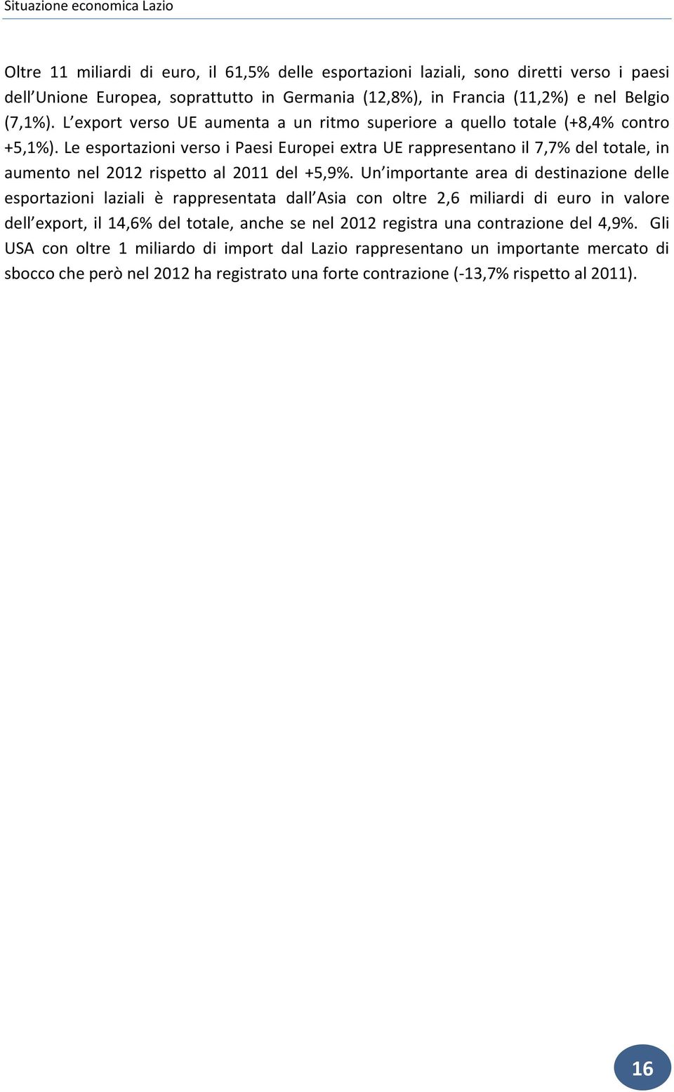 Le esportazioni verso i Paesi Europei extra UE rappresentano il 7,7% del totale, in aumento nel 2012 rispetto al 2011 del +5,9%.