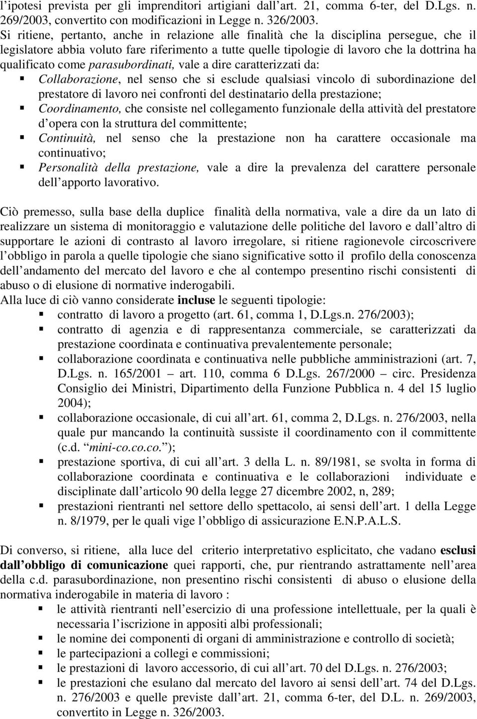 come parasubordinati, vale a dire caratterizzati da: Collaborazione, nel senso che si esclude qualsiasi vincolo di subordinazione del prestatore di lavoro nei confronti del destinatario della