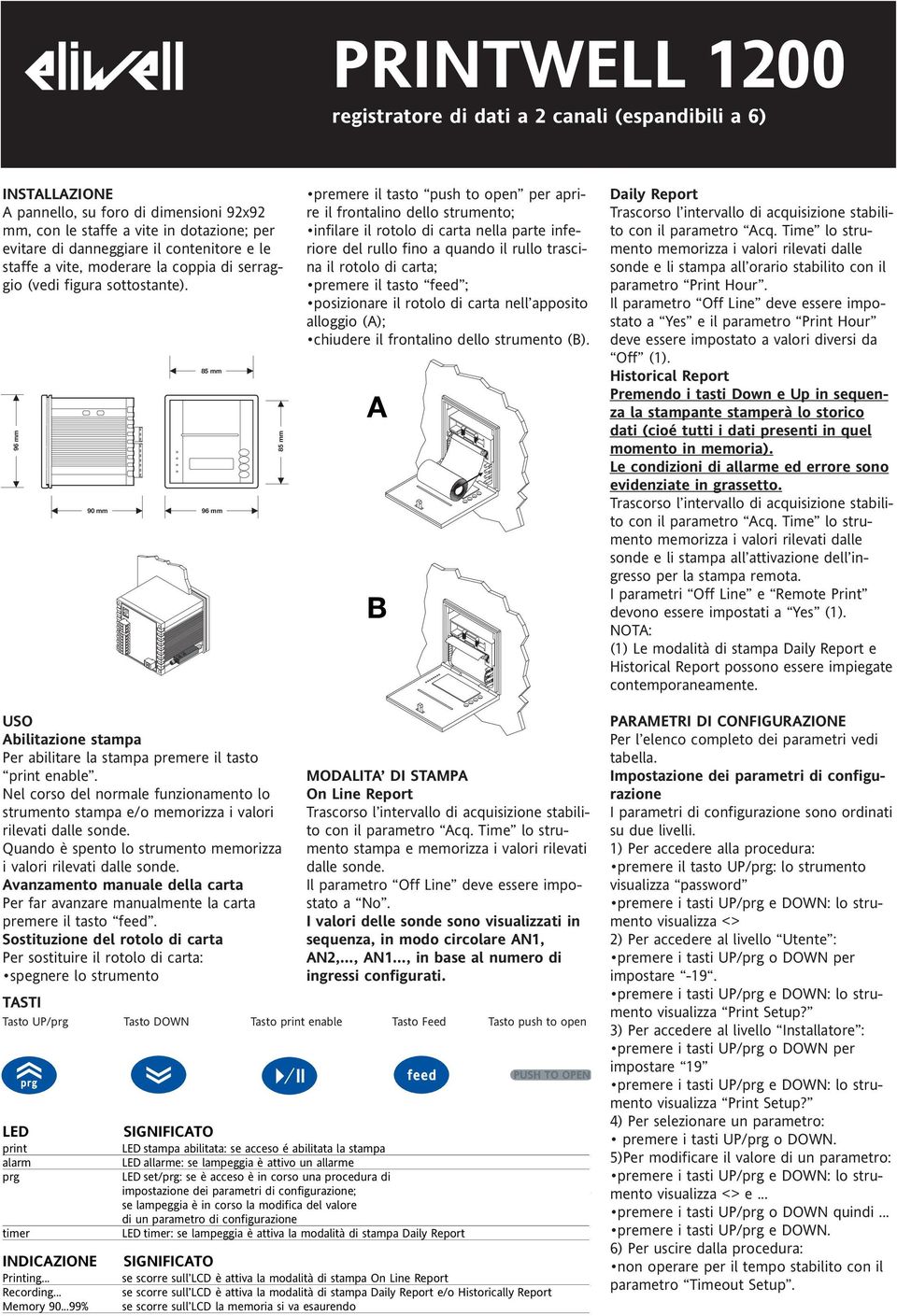 96 mm 9 mm 85 mm 96 mm 85 mm premere il tasto push to open per aprire il frontali dello strumento; infilare il rotolo di carta nella parte inferi del rullo fi a quando il rullo trascina il rotolo di