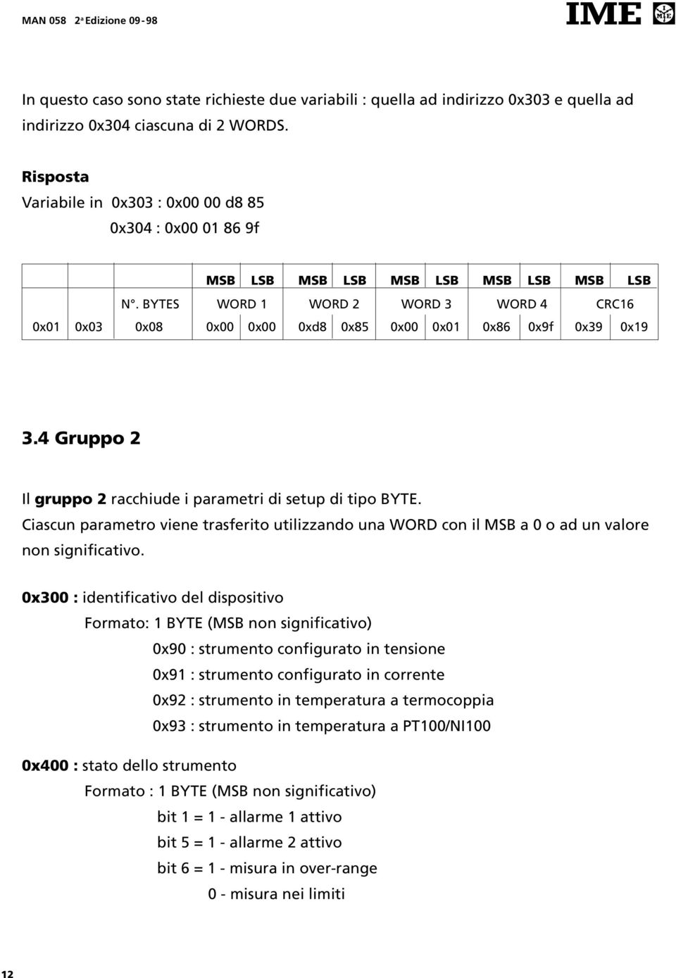 BYTES WORD 1 WORD 2 WORD 3 WORD 4 CRC16 0x01 0x03 0x08 0x00 0x00 0xd8 0x85 0x00 0x01 0x86 0x9f 0x39 0x19 3.4 Gruppo 2 Il gruppo 2 racchiude i parametri di setup di tipo BYTE.