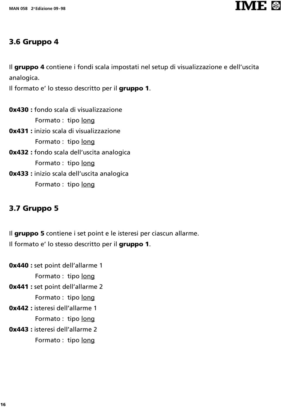 inizio scala dell uscita analogica Formato : tipo long 3.7 Gruppo 5 Il gruppo 5 contiene i set point e le isteresi per ciascun allarme. Il formato e lo stesso descritto per il gruppo 1.