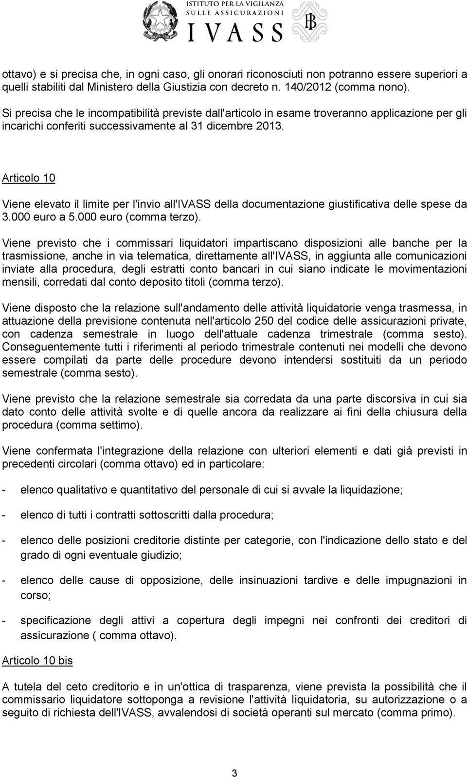 Articolo 10 Viene elevato il limite per l'invio all'ivass della documentazione giustificativa delle spese da 3.000 euro a 5.000 euro (comma terzo).