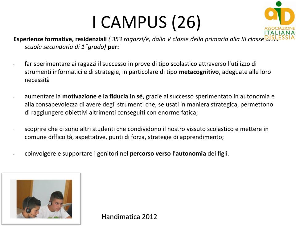 grazie al successo sperimentato in autonomia e alla consapevolezza di avere degli strumenti che, se usati in maniera strategica, permettono di raggiungere obiettivi altrimenti conseguiti con enorme