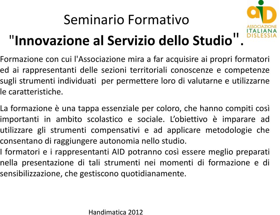 permettere loro di valutarne e utilizzarne le caratteristiche. La formazione è una tappa essenziale per coloro, che hanno compiti così importanti in ambito scolastico e sociale.