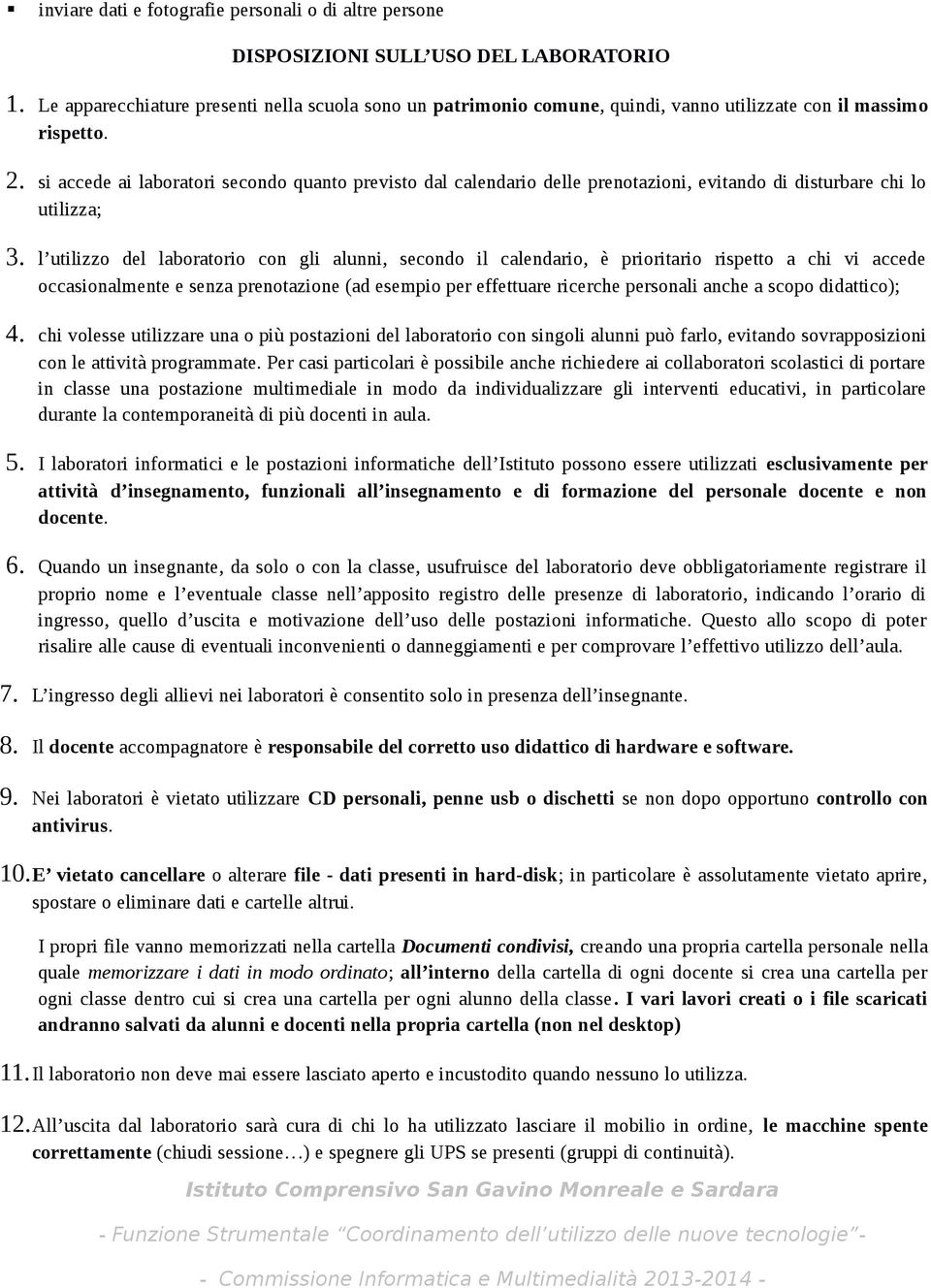 si accede ai laboratori secondo quanto previsto dal calendario delle prenotazioni, evitando di disturbare chi lo utilizza; 3.