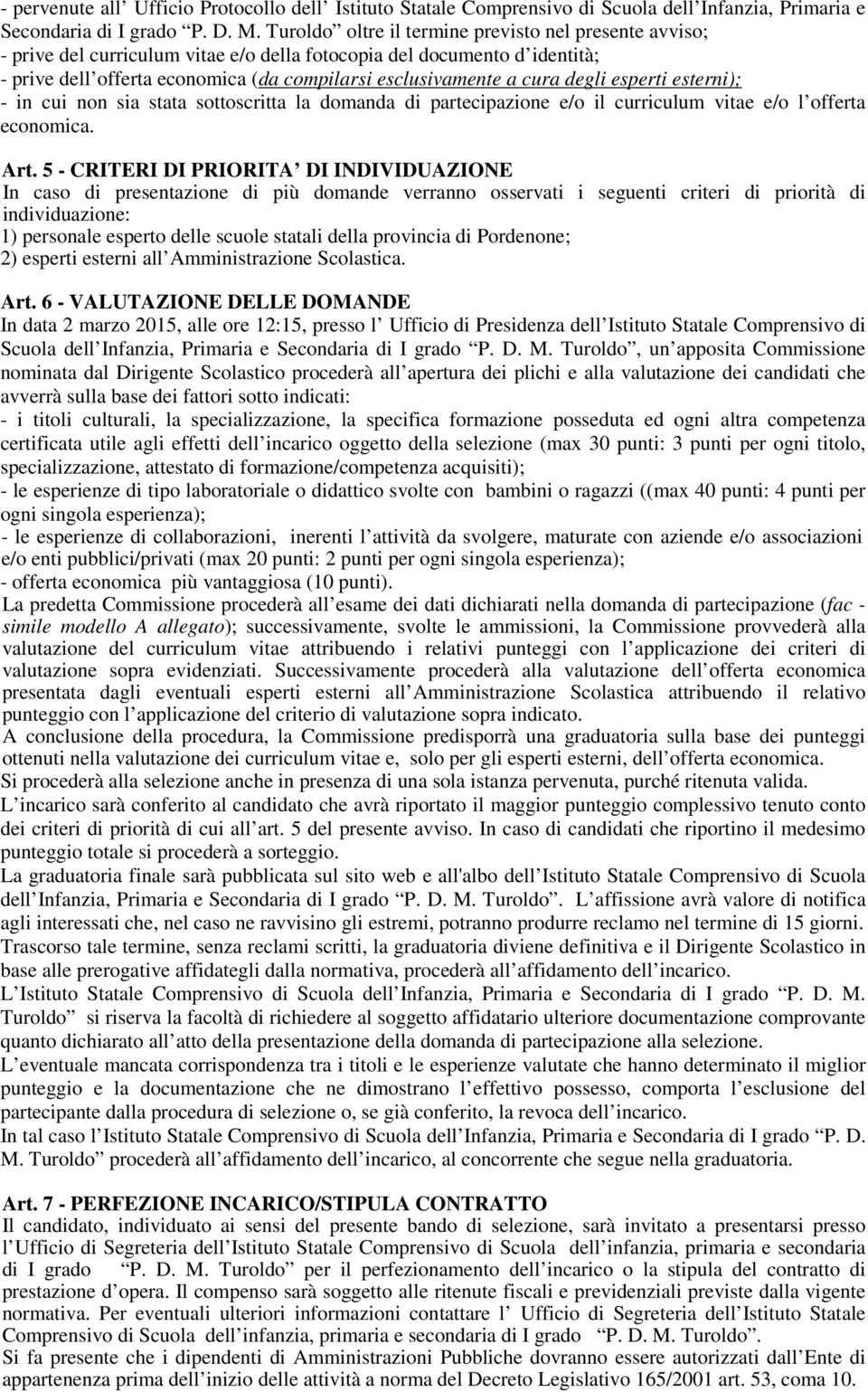 degli esperti esterni); - in cui non sia stata sottoscritta la domanda di partecipazione e/o il curriculum vitae e/o l offerta economica. Art.