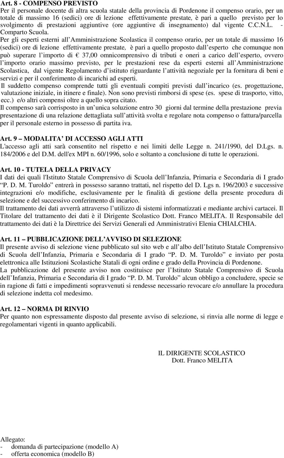 Per gli esperti esterni all Amministrazione Scolastica il compenso orario, per un totale di massimo 16 (sedici) ore di lezione effettivamente prestate, è pari a quello proposto dall esperto che