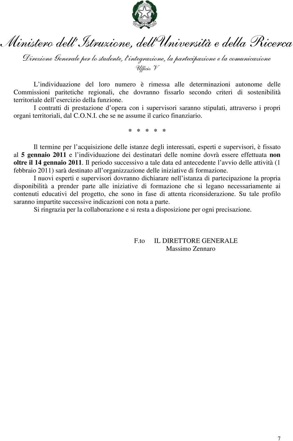 * * * * * Il termine per l acquisizione delle istanze degli interessati, esperti e supervisori, è fissato al 5 gennaio 2011 e l individuazione dei destinatari delle nomine dovrà essere effettuata non