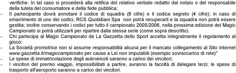 squadra (8 cifre) e il codice segreto (4 cifre); in caso di smarrimento di uno dei codici, RCS Quotidiani Spa non potrà recuperarli e la squadra non potrà essere gestita; inoltre conservando i codici