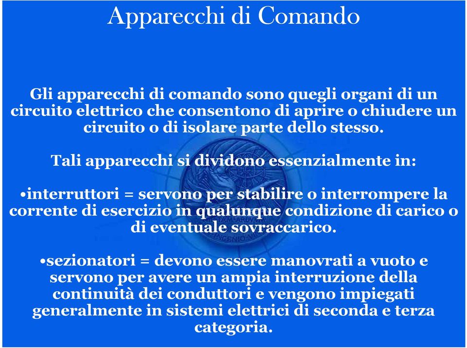 Tali apparecchi si dividono essenzialmente in: interruttori = servono per stabilire o interrompere la corrente di esercizio in qualunque