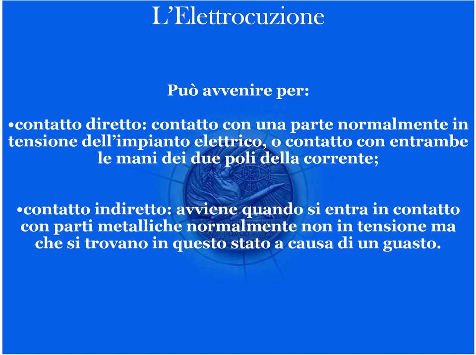 due poli della corrente; contatto indiretto: avviene quando si entra in contatto con