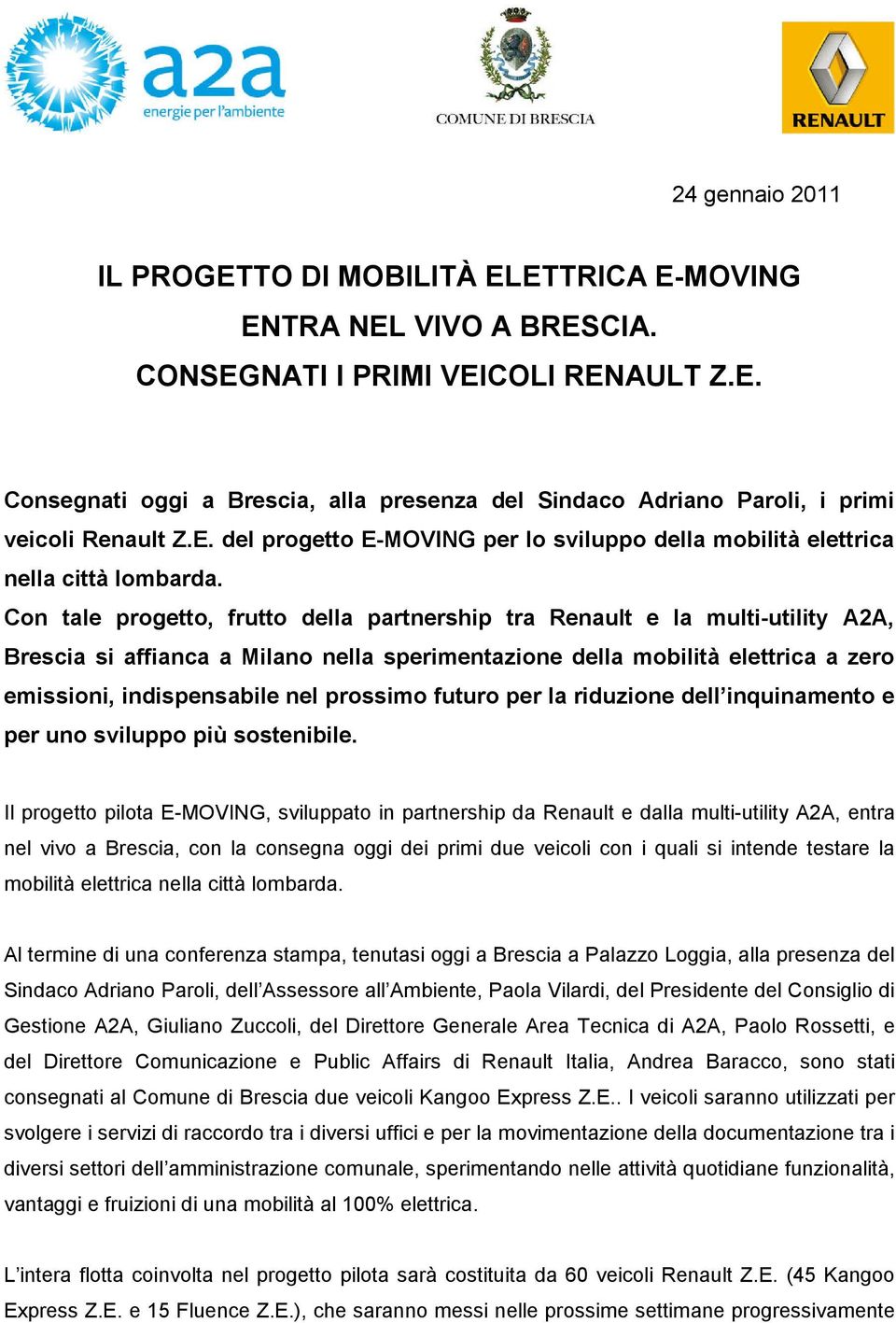 Con tale progetto, frutto della partnership tra Renault e la multi-utility A2A, Brescia si affianca a Milano nella sperimentazione della mobilità elettrica a zero emissioni, indispensabile nel