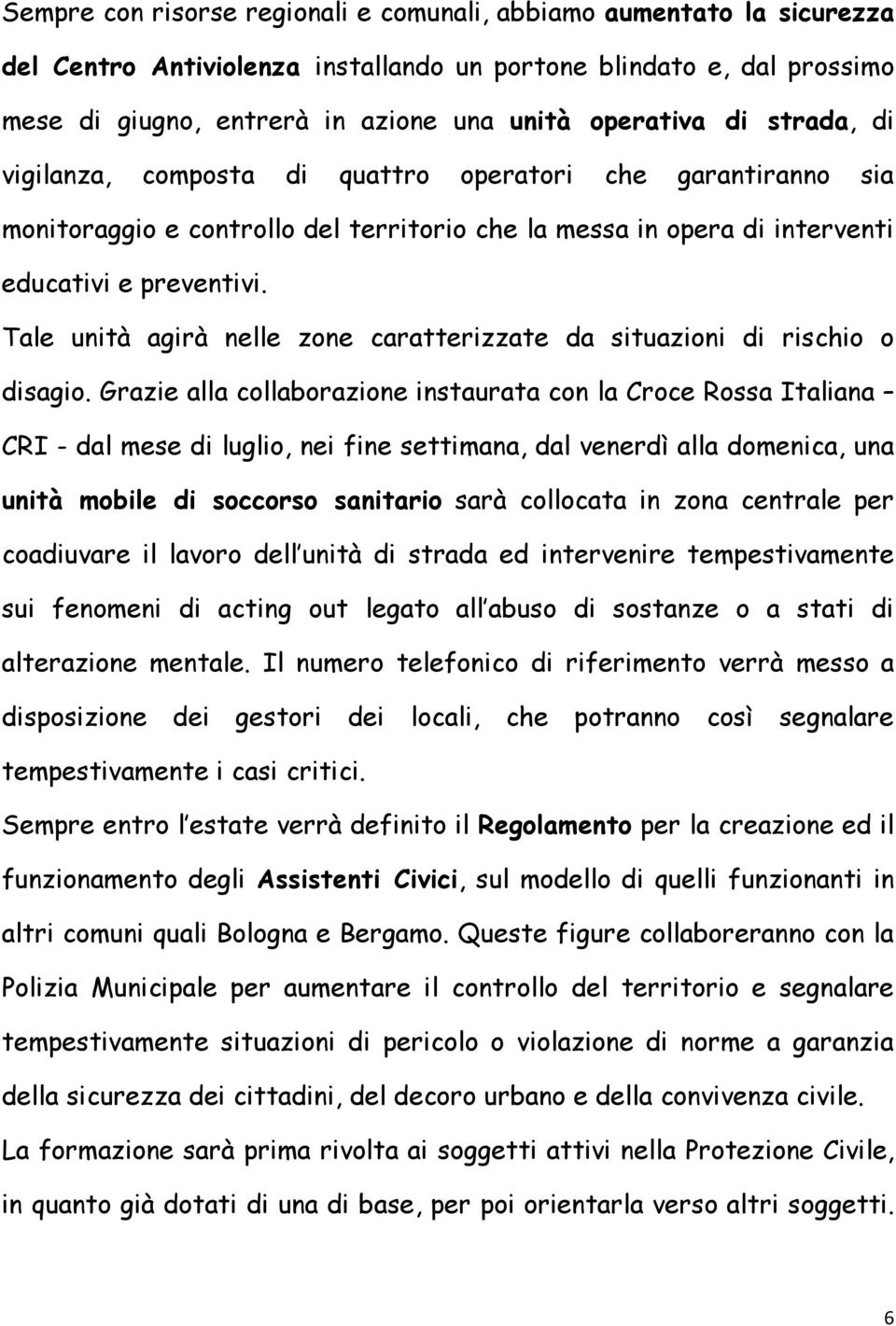 Tale unità agirà nelle zone caratterizzate da situazioni di rischio o disagio.