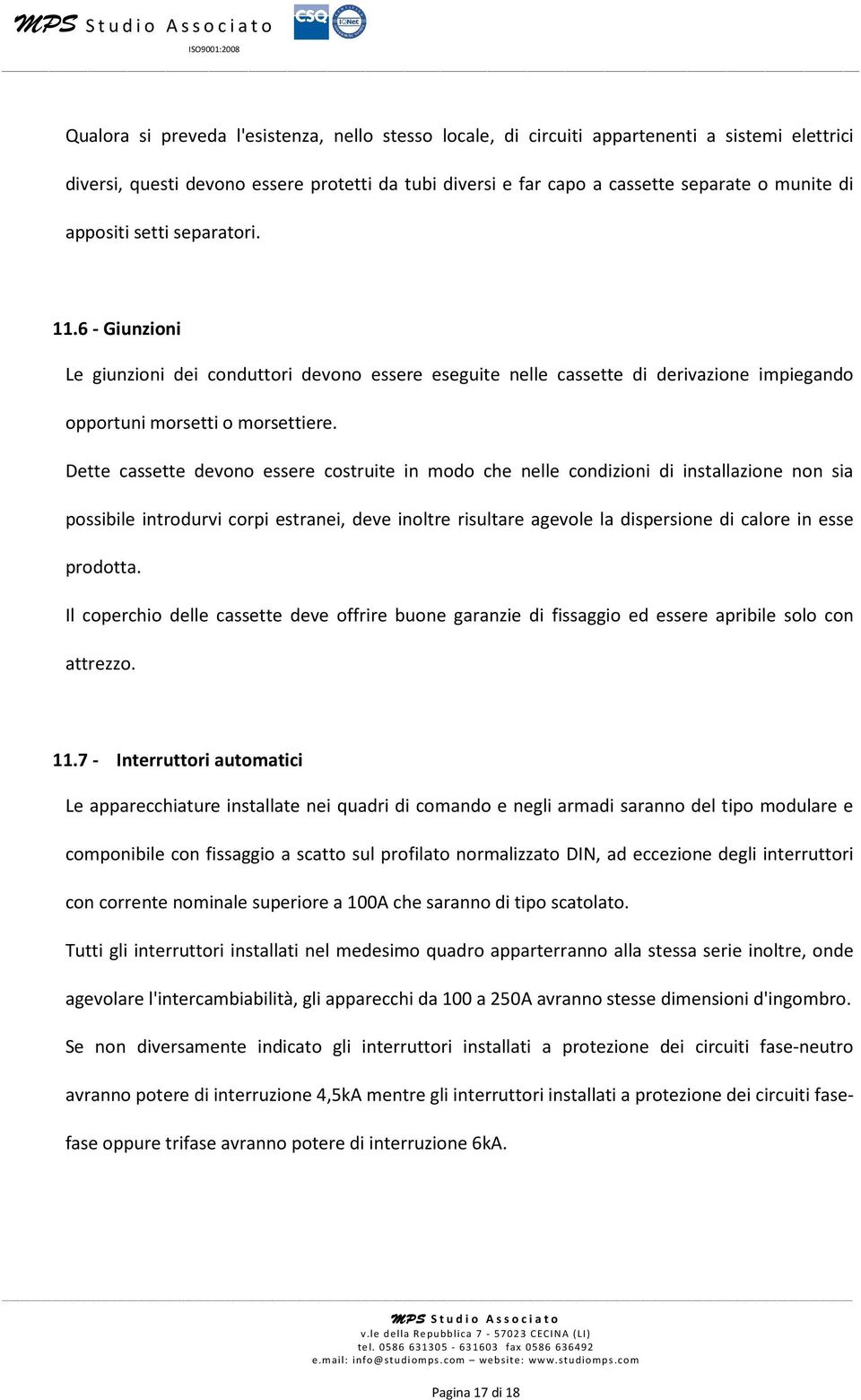 Dette cassette devono essere costruite in modo che nelle condizioni di installazione non sia possibile introdurvi corpi estranei, deve inoltre risultare agevole la dispersione di calore in esse