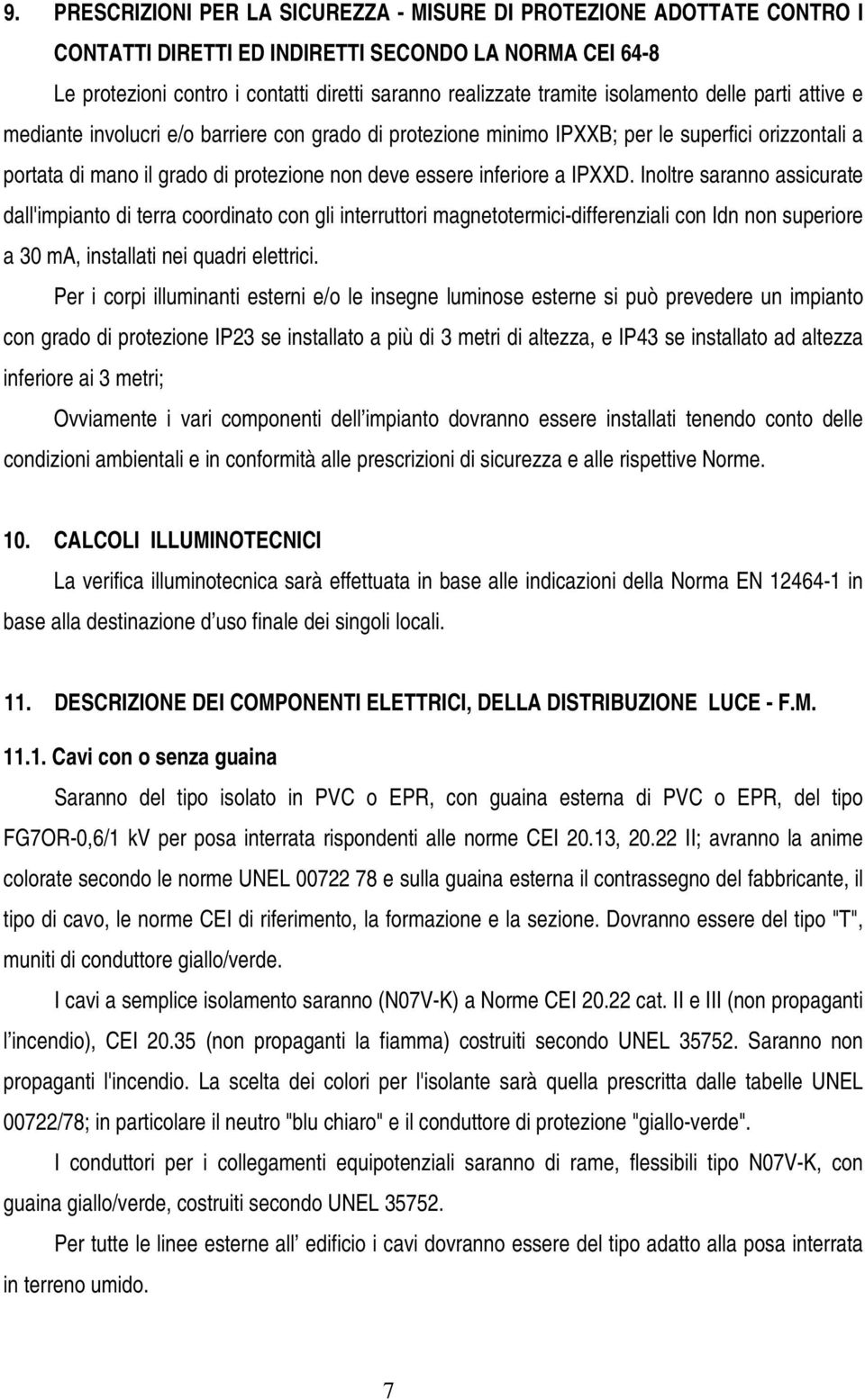 IPXXD. Inoltre saranno assicurate dall'impianto di terra coordinato con gli interruttori magnetotermici-differenziali con Idn non superiore a 30 ma, installati nei quadri elettrici.