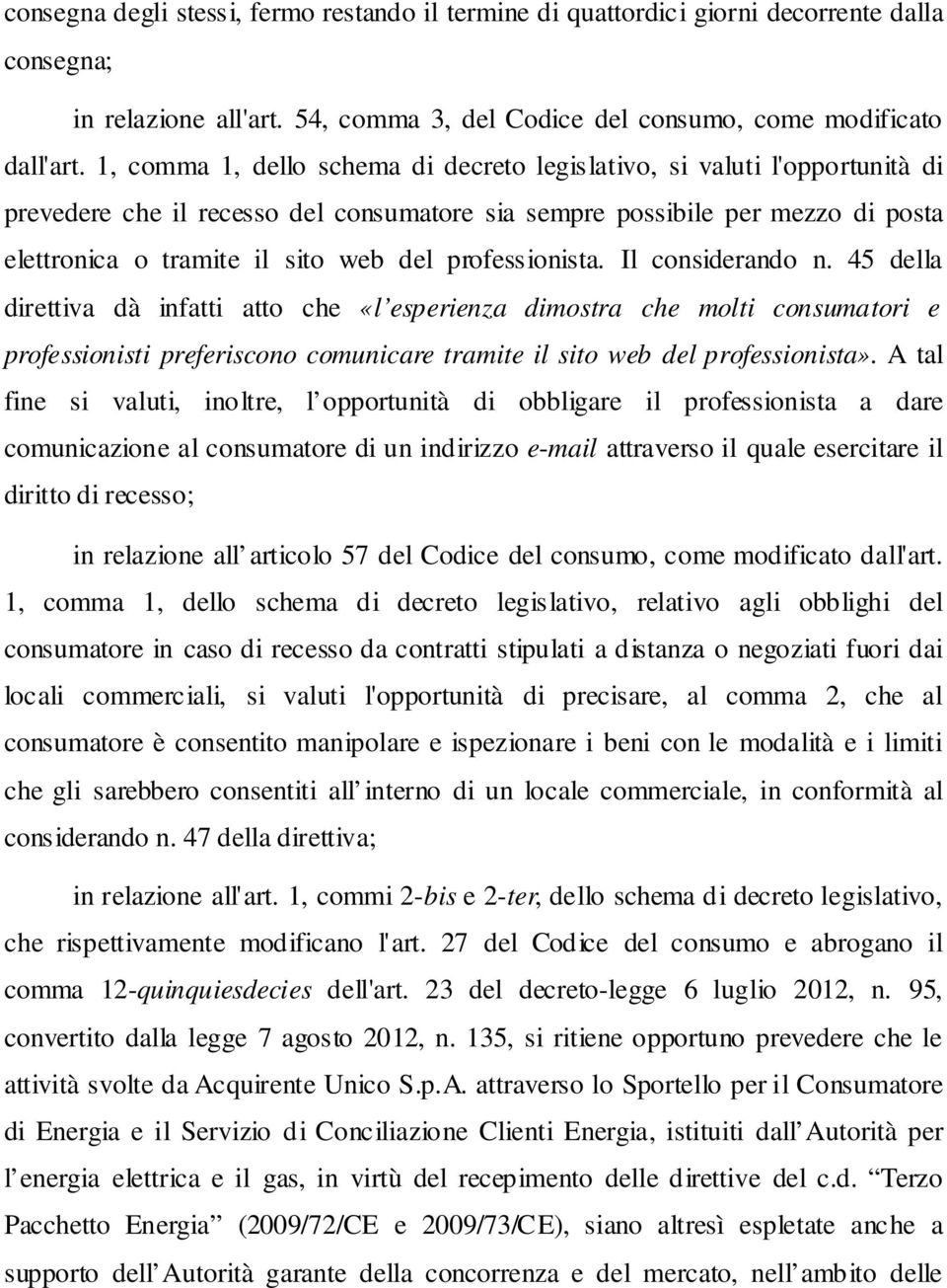 professionista. Il considerando n. 45 della direttiva dà infatti atto che «l esperienza dimostra che molti consumatori e professionisti preferiscono comunicare tramite il sito web del professionista».