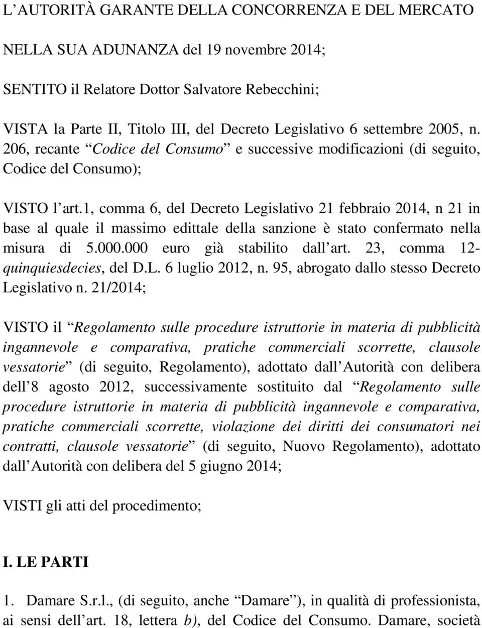 1, comma 6, del Decreto Legislativo 21 febbraio 2014, n 21 in base al quale il massimo edittale della sanzione è stato confermato nella misura di 5.000.000 euro già stabilito dall art.