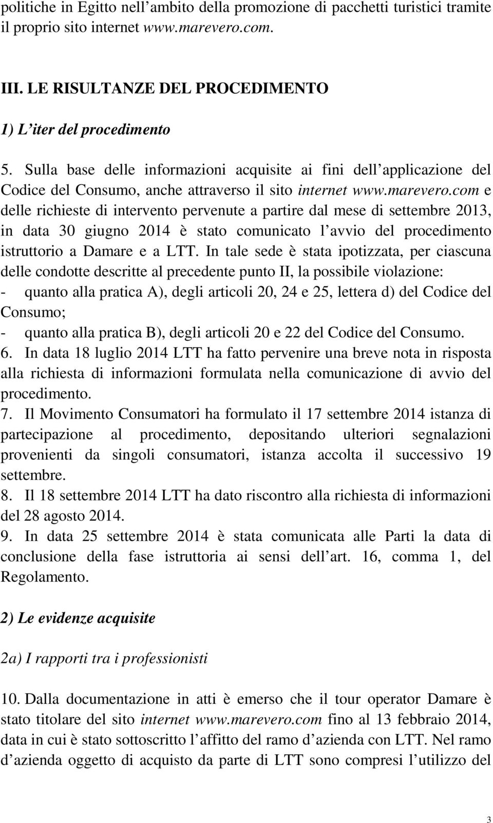 com e delle richieste di intervento pervenute a partire dal mese di settembre 2013, in data 30 giugno 2014 è stato comunicato l avvio del procedimento istruttorio a Damare e a LTT.