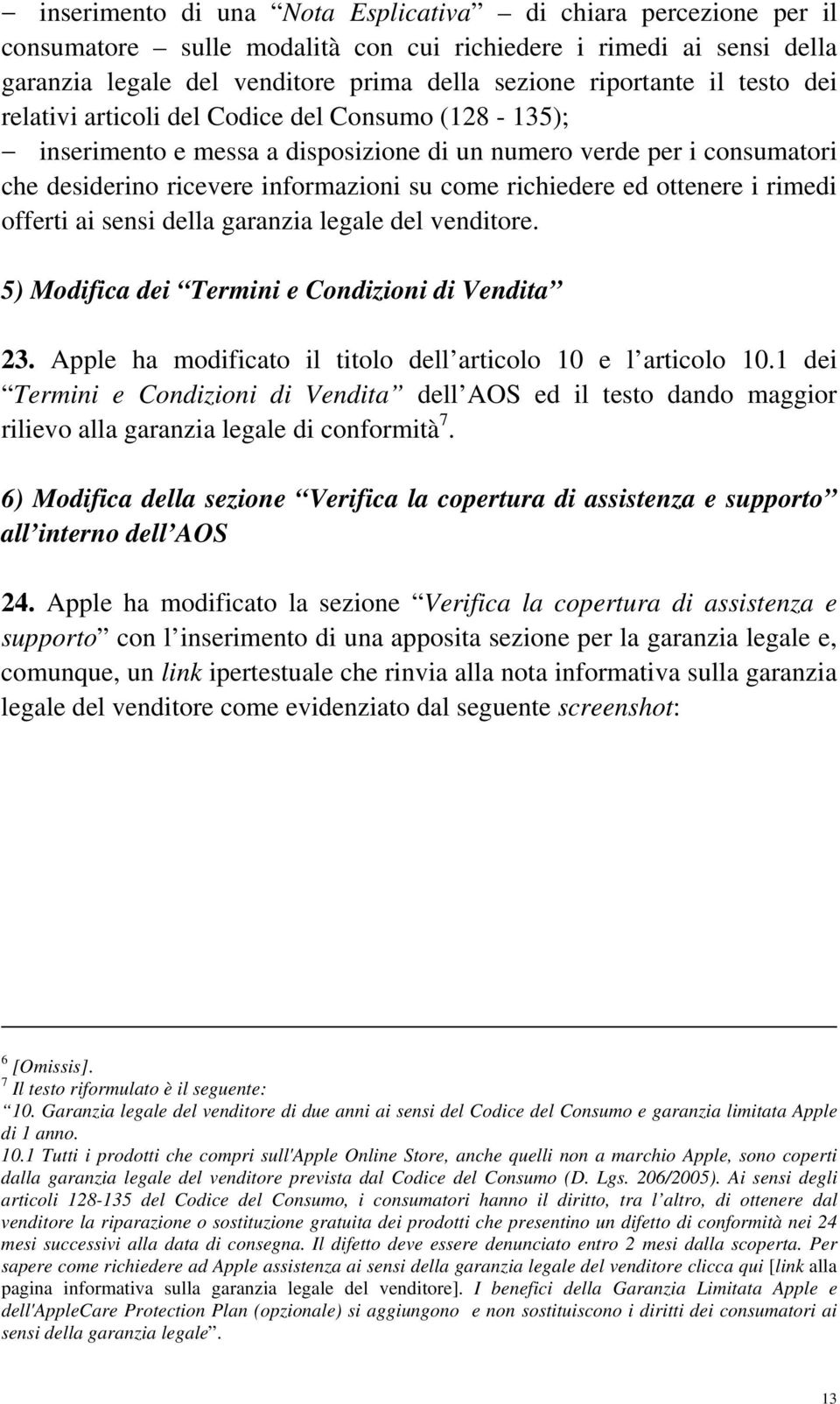 ottenere i rimedi offerti ai sensi della garanzia legale del venditore. 5) Modifica dei Termini e Condizioni di Vendita 23. Apple ha modificato il titolo dell articolo 10 e l articolo 10.