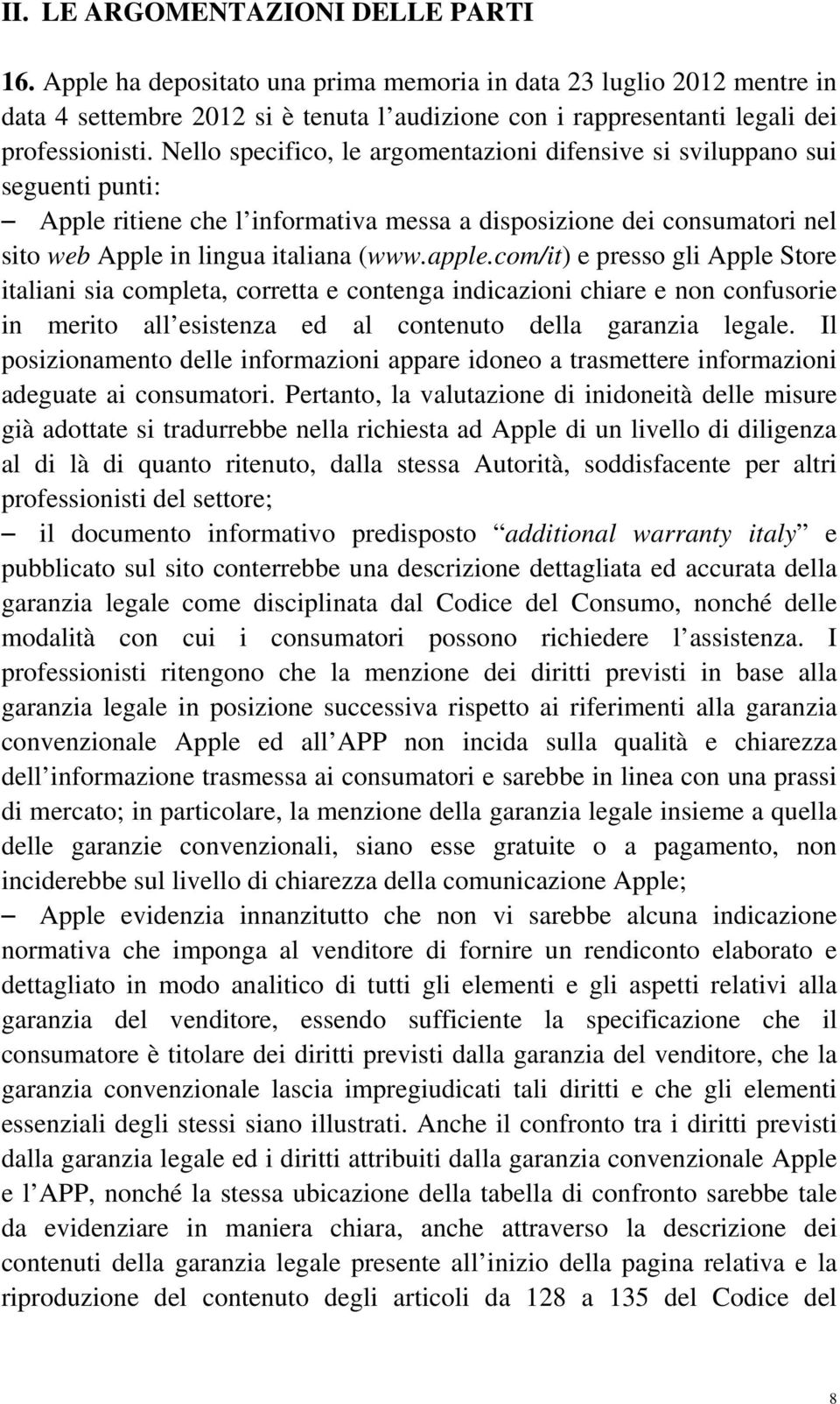 Nello specifico, le argomentazioni difensive si sviluppano sui seguenti punti: Apple ritiene che l informativa messa a disposizione dei consumatori nel sito web Apple in lingua italiana (www.apple.
