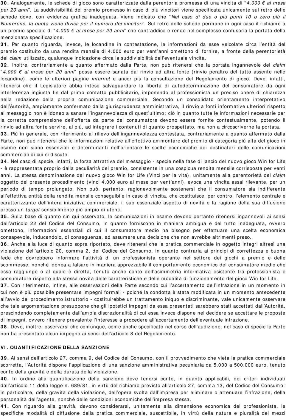 punti 10 o zero più il Numerone, la quota viene divisa per il numero dei vincitori. Sul retro delle schede permane in ogni caso il richiamo a un premio speciale di 4.