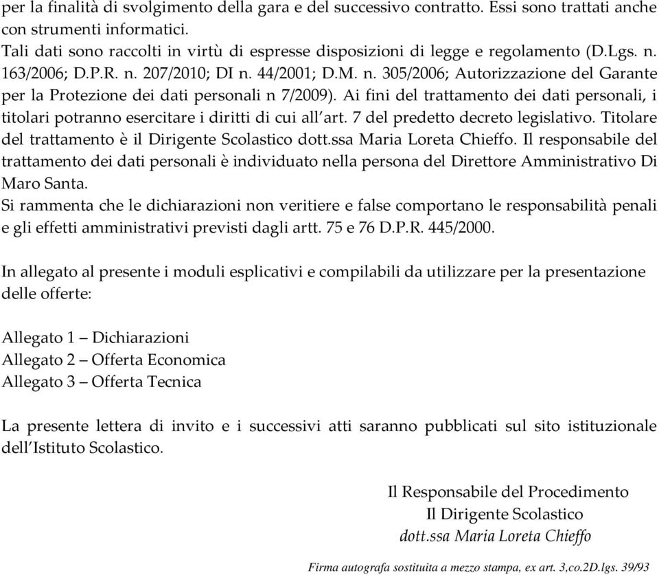 Ai fini del trattamento dei dati personali, i titolari potranno esercitare i diritti di cui all art. 7 del predetto decreto legislativo. Titolare del trattamento è il Dirigente Scolastico dott.