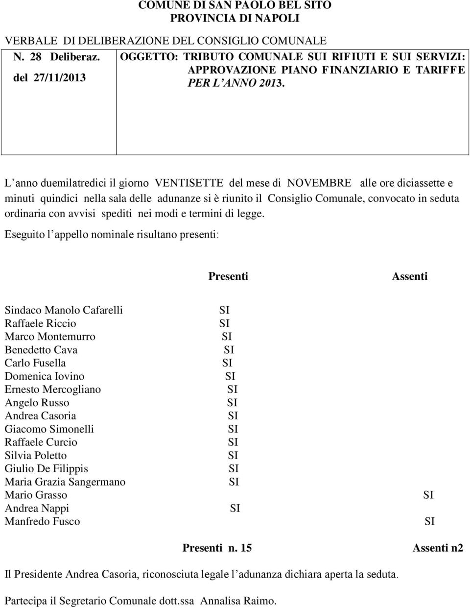 L anno duemilatredici il giorno VENTISETTE del mese di NOVEMBRE alle ore diciassette e minuti quindici nella sala delle adunanze si è riunito il Consiglio Comunale, convocato in seduta ordinaria con