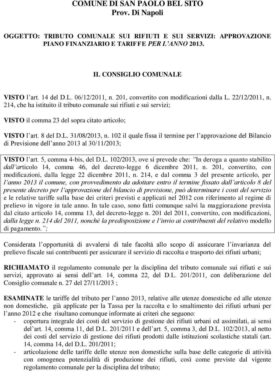 102 il quale fissa il termine per l approvazione del Bilancio di Previsione dell anno 2013 al 30/11/2013; VISTO l art. 5, comma 4-bis, del D.L.