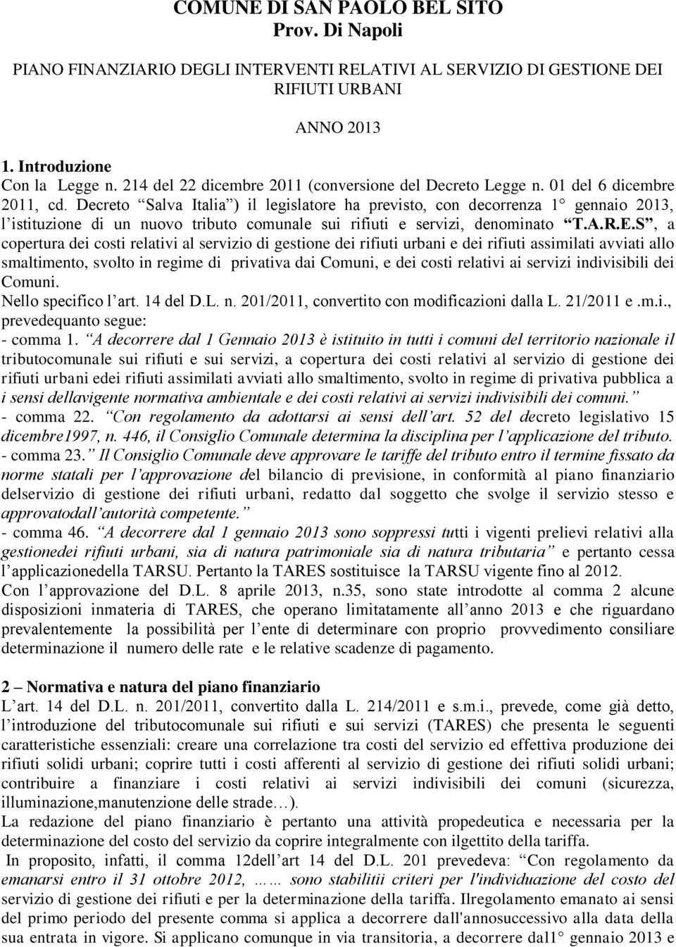 Decreto Salva Italia ) il legislatore ha previsto, con decorrenza 1 gennaio 2013, l istituzione di un nuovo tributo comunale sui rifiuti e servizi, denominato T.A.R.E.