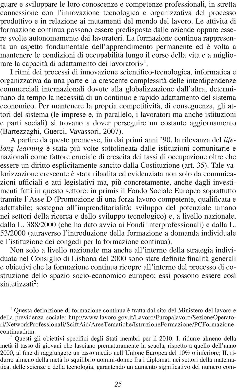 La formazione continua rappresenta un aspetto fondamentale dell apprendimento permanente ed è volta a mantenere le condizioni di occupabilità lungo il corso della vita e a migliorare la capacità di