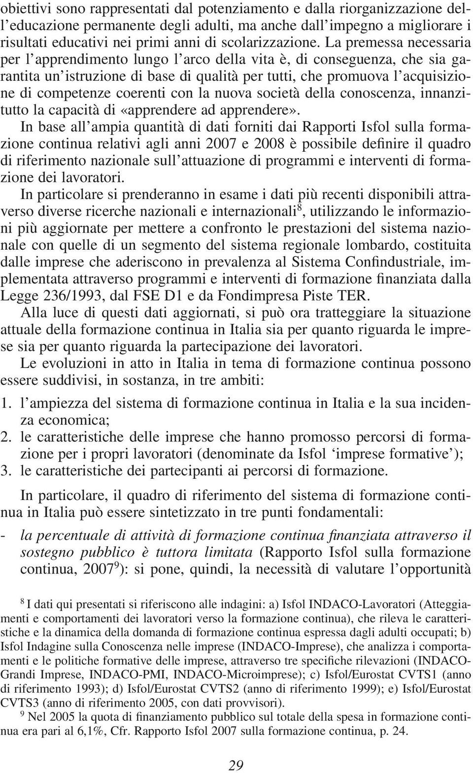 La premessa necessaria per l apprendimento lungo l arco della vita è, di conseguenza, che sia garantita un istruzione di base di qualità per tutti, che promuova l acquisizione di competenze coerenti