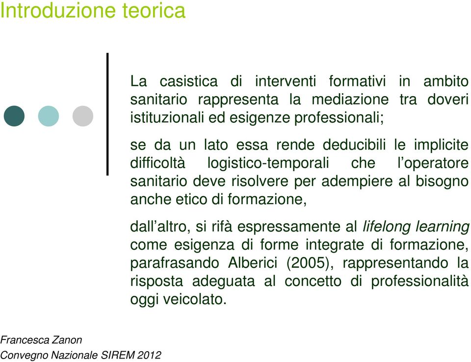 risolvere per adempiere al bisogno anche etico di formazione, dall altro, si rifà espressamente al lifelong learning come esigenza di